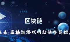 解锁未来：区块链游戏网站的全新推广策略