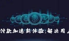  tokenim钱包付款加速新体验：解决用户支付不畅问