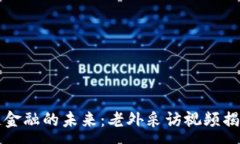 :探索区块链金融的未来：老外采访视频揭示行业