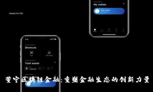 董宁区块链金融：重塑金融生态的创新力量