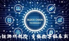   区块链游戏脱险：重塑数字娱乐新未来