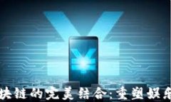 经典游戏与区块链的完美结合：重塑娱乐及经济