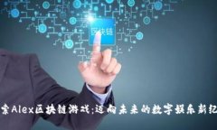 探索Alex区块链游戏：迈向未来的数字娱乐新纪元