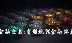 区块链金融交易：重塑现代金融体系的未来
