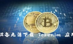 ### 苹果设备无法下载 Tokenim 应用的解决方案