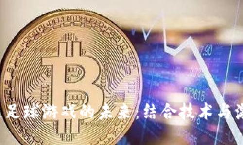 探索NFT区块链足球游戏的未来：结合技术与激情的全新体验