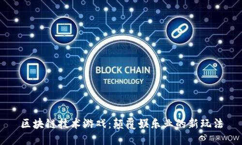 区块链技术游戏：颠覆娱乐业的新玩法