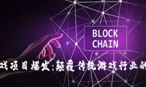 区块链游戏项目爆发：颠覆传统游戏行业的未来趋势