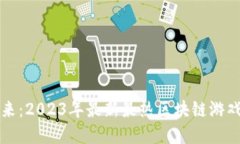 解锁未来：2023年最新最热区块链游戏大揭密