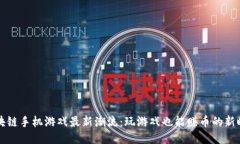 区块链手机游戏最新潮流：玩游戏也能赚币的新