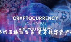 探索游戏区块链交易：变革数字资产的未来