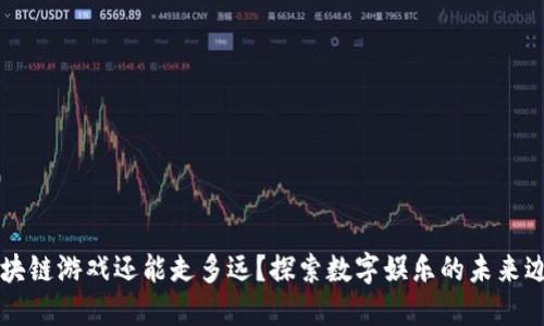 区块链游戏还能走多远？探索数字娱乐的未来边界