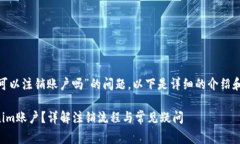 关于“tokenim可以注销账户吗”的问题，以下是详