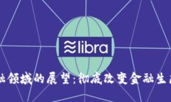 区块链在金融领域的展望：彻底改变金融生态的