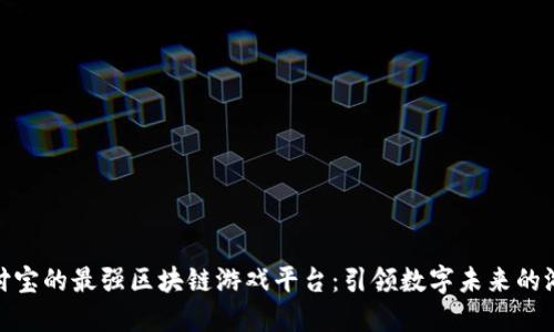 探索支付宝的最强区块链游戏平台：引领数字未来的游戏革命