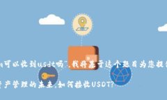 关于您提到的“tokenim可以收到usdt吗”，我将基于