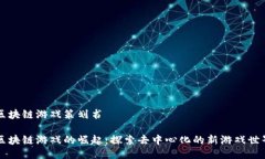 区块链游戏策划书区块链游戏的崛起：探索去中