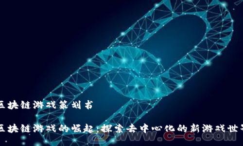 区块链游戏策划书

区块链游戏的崛起：探索去中心化的新游戏世界