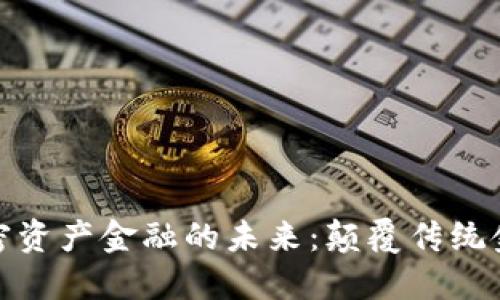 : 区块链数字加密资产金融的未来：颠覆传统金融的机遇与挑战
