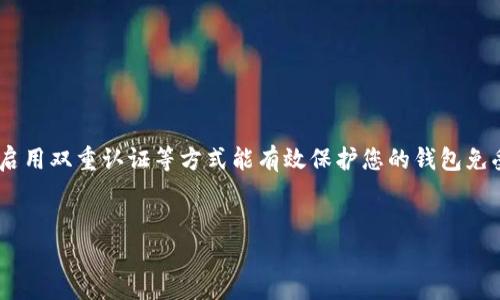 在现代数字金融环境中，安全性是至关重要的，而钱包（例如Tokenim钱包）常常是我们存储和管理数字资产的一种工具。设置复杂密码、启用双重认证等方式能有效保护您的钱包免受攻击。不过，如果您并没有在Tokenim钱包中设置密码，该如何处理？接下来，我们将深入探讨这一主题，提供解决方案，并回答相关问题。


Tokenim钱包未设置密码？安全防护与解决方案详解