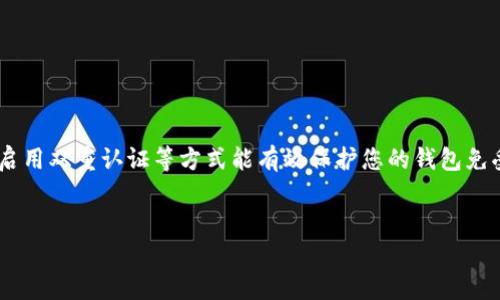 在现代数字金融环境中，安全性是至关重要的，而钱包（例如Tokenim钱包）常常是我们存储和管理数字资产的一种工具。设置复杂密码、启用双重认证等方式能有效保护您的钱包免受攻击。不过，如果您并没有在Tokenim钱包中设置密码，该如何处理？接下来，我们将深入探讨这一主题，提供解决方案，并回答相关问题。


Tokenim钱包未设置密码？安全防护与解决方案详解