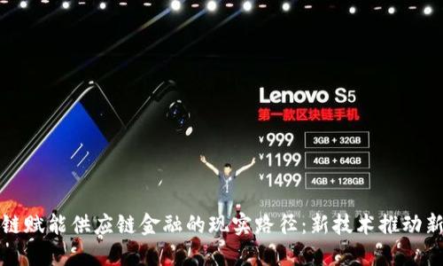 区块链赋能供应链金融的现实路径:新技术推动新机遇