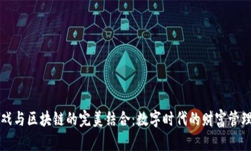 理财游戏与区块链的完美结合：数字时代的财富管理新方式