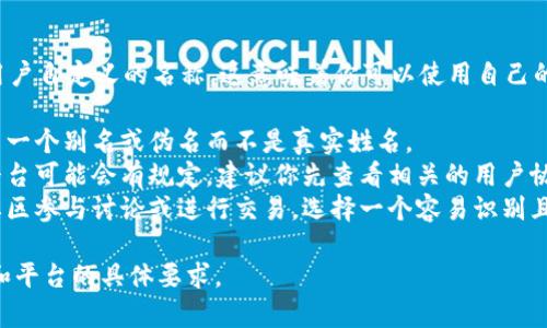在使用Tokenim或类似的区块链平台时，身份名通常可以是用户自定义的名称。这意味着你可以使用自己的名字，也可以使用任何你希望的名称。不过，有几点需要注意：

1. **隐私与匿名性**：如果你希望保护自己的隐私，建议使用一个别名或伪名而不是真实姓名。
2. **平台规则**：虽然大部分平台允许自定义名称，但某些平台可能会有规定，建议你先查看相关的用户协议或指南。
3. **可识别性**：如果你打算公开使用这个身份名，比如在社区参与讨论或进行交易，选择一个容易识别且符合平台文化的名字会更好。

总之，是否使用自己的名字填入身份名取决于你的个人偏好和平台的具体要求。
