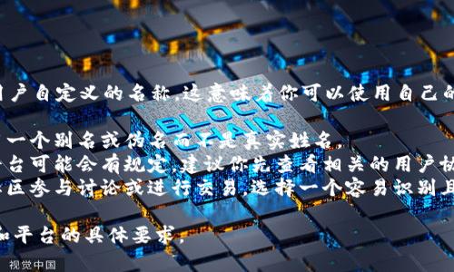 在使用Tokenim或类似的区块链平台时，身份名通常可以是用户自定义的名称。这意味着你可以使用自己的名字，也可以使用任何你希望的名称。不过，有几点需要注意：

1. **隐私与匿名性**：如果你希望保护自己的隐私，建议使用一个别名或伪名而不是真实姓名。
2. **平台规则**：虽然大部分平台允许自定义名称，但某些平台可能会有规定，建议你先查看相关的用户协议或指南。
3. **可识别性**：如果你打算公开使用这个身份名，比如在社区参与讨论或进行交易，选择一个容易识别且符合平台文化的名字会更好。

总之，是否使用自己的名字填入身份名取决于你的个人偏好和平台的具体要求。