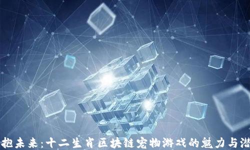 
拥抱未来：十二生肖区块链宠物游戏的魅力与潜力