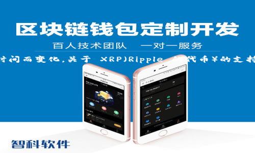 截至我获取的信息更新日期（2023年10月），Tokenim 是一个涉及加密货币和数字资产交易的平台，具体支持的币种和功能可能会随时间而变化。关于 XRP（Ripple 的代币）的支持情况，可以通过 Tokenim 的官方网站或其官方社交媒体渠道进行确认，因为他们可能会发布新的公告或更新以反映支持的币种变化。

以下是一些可能的相关问题，您可以进一步探讨：

1. **XRP是什么？**
2. **Tokenim是一个怎样的平台？**
3. **为什么XRP可能会被平台支持？**
4. **如何在Tokenim上交易XRP？**

如果您希望深入了解这些问题或其他相关内容，请告诉我！