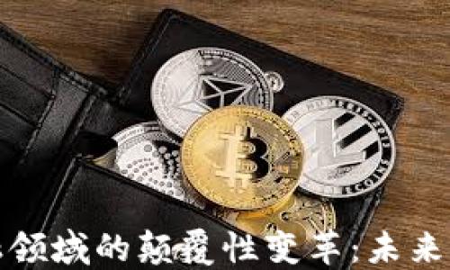 
区块链在金融领域的颠覆性变革：未来的运营与机遇