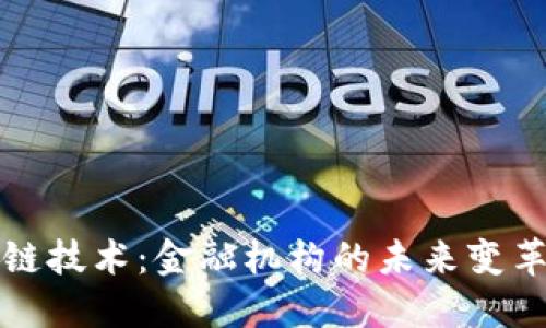 区块链技术：金融机构的未来变革之路