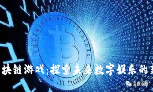 LLG区块链游戏：探索未来数字娱乐的新天地