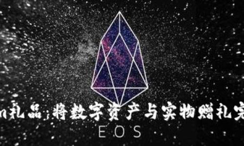 Tokenim礼品：将数字资产与实物赠礼完美结合