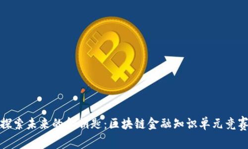 探索未来的金钥匙：区块链金融知识单元竞赛