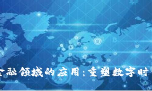 区块链技术在金融领域的应用：重塑数字时代的信用与透明