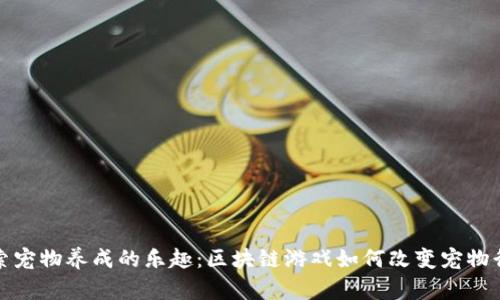 探索宠物养成的乐趣：区块链游戏如何改变宠物行业