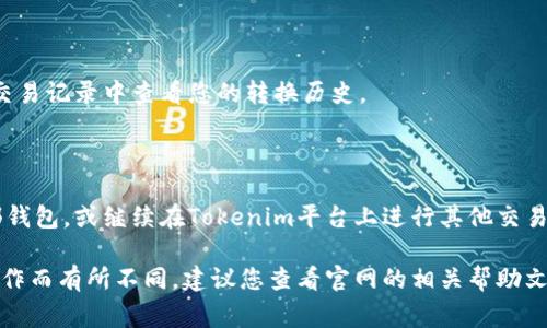 在Tokenim平台上进行币种转换通常涉及几个步骤。以下是大致的流程和一些相关信息：

1. 注册并登录账户

首先，您需要在Tokenim的官网上注册一个账户并完成登录。确保您有一个有效的电子邮件和安全密码，以保护您的资金。

2. 充值资金

登录后，您需要将希望转换的币种充值到您的Tokenim账户。这通常涉及将您持有的加密货币从其他钱包或交易所转移到您的Tokenim钱包。

3. 选择转换功能

在平台上找到币种转换或交易的选项。通常在主界面或资产管理中可以找到这项服务。

4. 选择币种

选择您希望转换的原币种和目标币种。确保核对每种币种的当前汇率，因为不同币种的价值会实时波动。

5. 输入转换数量

输入您想要转换的币种数量。系统将自动计算出您将获得的目标币种的数量。

6. 确认转换

在进行最终确认之前，请再次检查所有输入的信息，包括数量和币种。如果确认无误，可以点击转换或交易按钮。

7. 等待交易完成

转换完成后，系统会生成相关的信息。您可以在交易记录中查看您的转换历史。

8. 提现或继续交易

最后，您可以选择将转换得到的币种提取到外部钱包，或继续在Tokenim平台上进行其他交易。

请注意，以上步骤可能因Tokenim平台的具体操作而有所不同，建议您查看官网的相关帮助文档，获取最新的信息与操作指引。