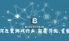 区块链如何改变游戏行业：颠覆传统，重塑玩家