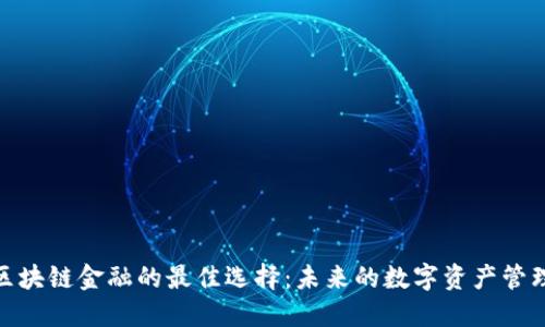 探索区块链金融的最佳选择：未来的数字资产管理之路