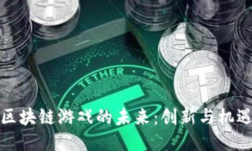 探索腾讯区块链游戏的未来：创新与机遇的交汇点