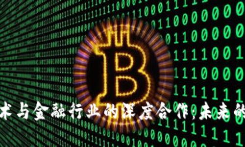 : 区块链技术与金融行业的深度合作:未来的机遇与挑战