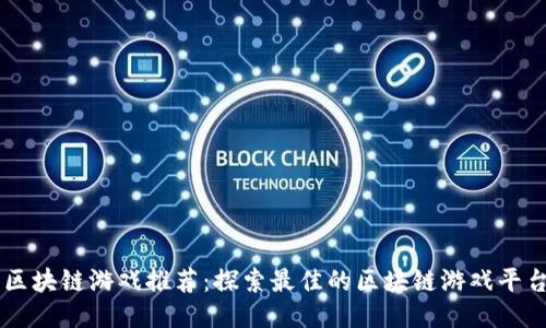 区块链游戏推荐：探索最佳的区块链游戏平台