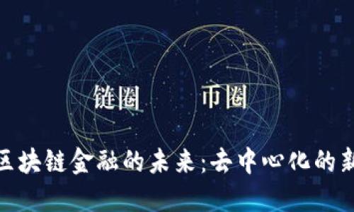 探索区块链金融的未来：去中心化的新时代