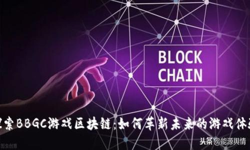 探索BBGC游戏区块链：如何革新未来的游戏体验