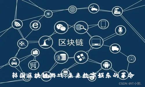 韩国区块链游戏：未来数字娱乐的革命