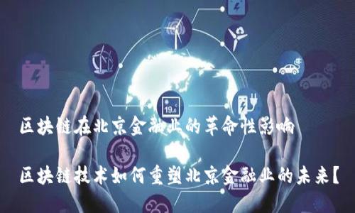 区块链在北京金融业的革命性影响

区块链技术如何重塑北京金融业的未来？