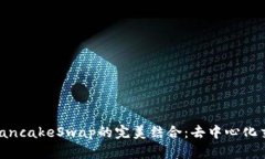 探索TokenIM与PancakeSwap的完美结合：去中心化交易