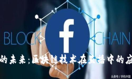 数字金融的未来：区块链技术在直播中的应用与创新